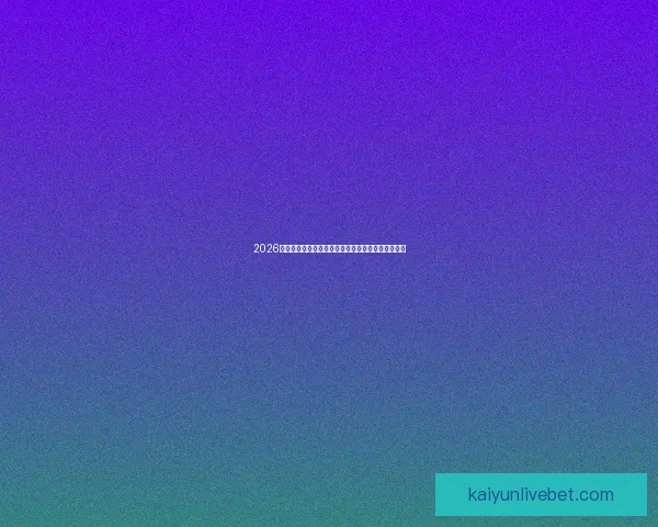 2026世界杯竞猜分析：各队表现预测与潜力球队深度剖析